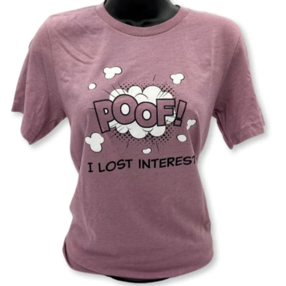 Poof I Lost Interest Tee